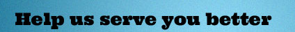 Help us serve you better